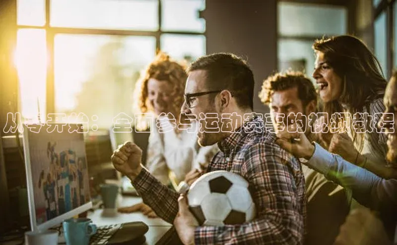 从零开始：全面参与运动赛事的视频教程