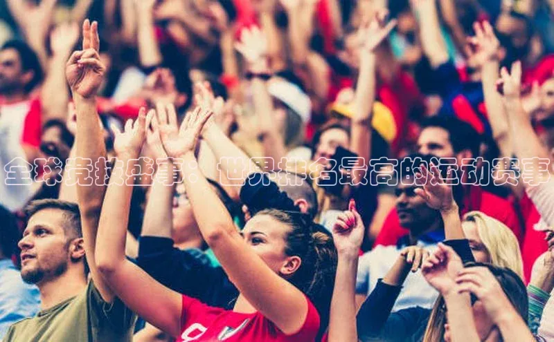 全球竞技盛事：世界排名最高的运动赛事