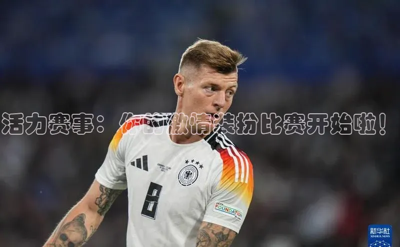 活力赛事：你的激情装扮比赛开始啦！