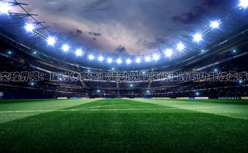 突破界限：探讨体育赛事运动员服装的设计与功能性需求