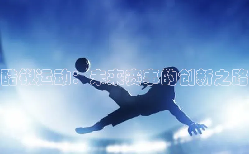 酷锐运动：未来赛事的创新之路