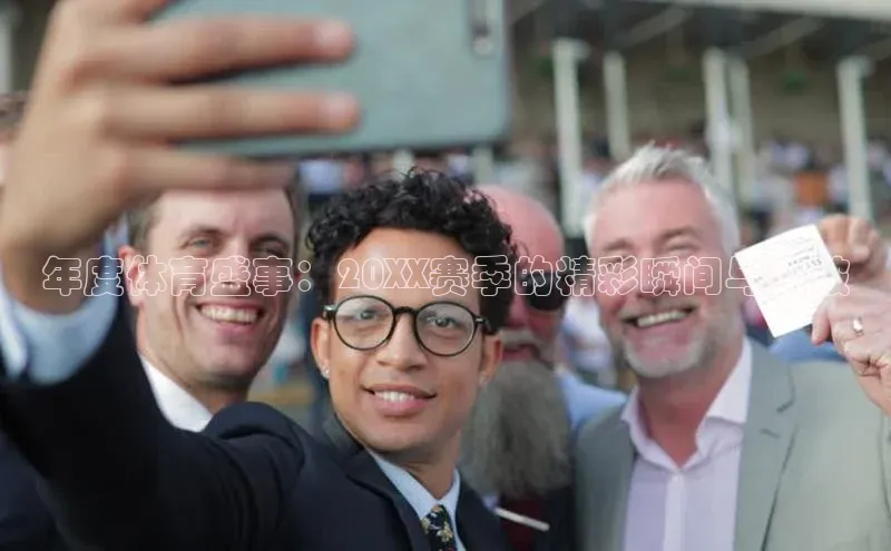 年度体育盛事：20XX赛季的精彩瞬间与突破