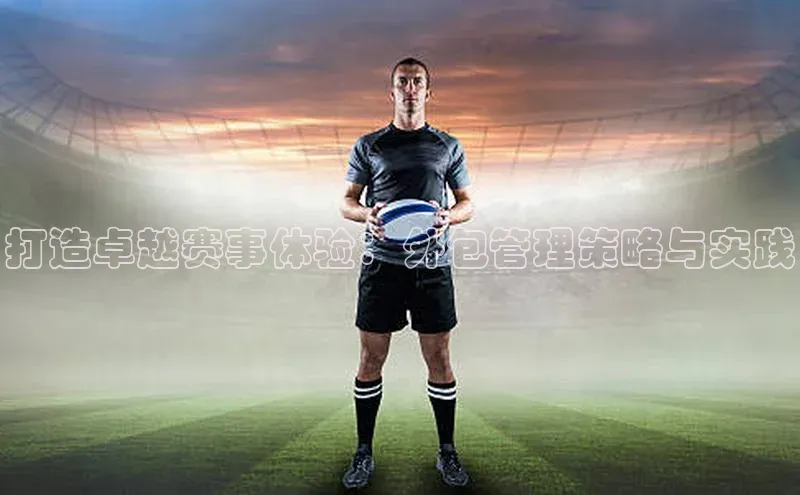 打造卓越赛事体验：外包管理策略与实践