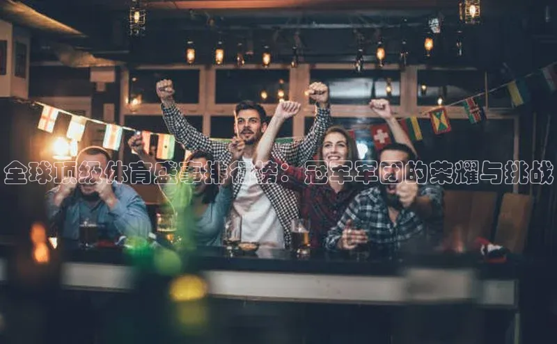 全球顶级体育盛事排行榜：冠军军团的荣耀与挑战