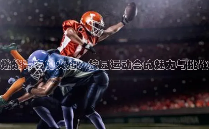 燃烧青春的火焰：校园运动会的魅力与挑战