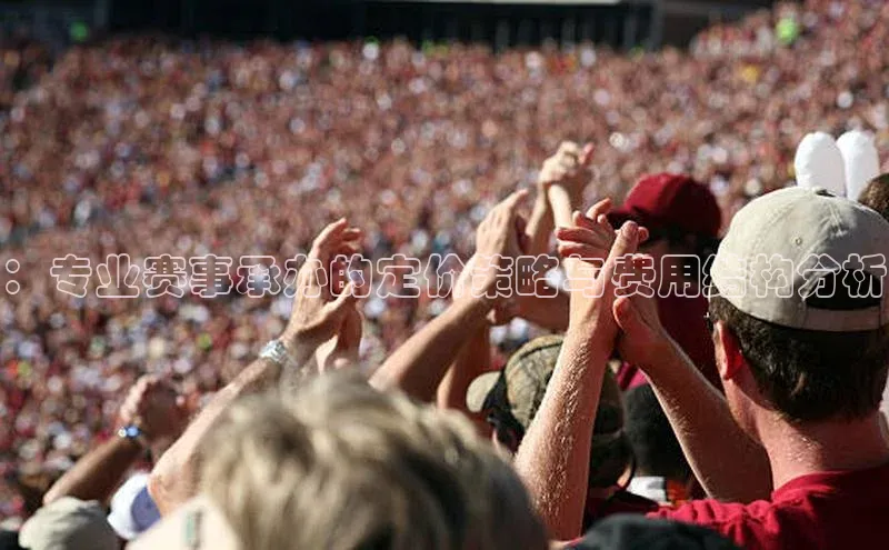 ：专业赛事承办的定价策略与费用结构分析