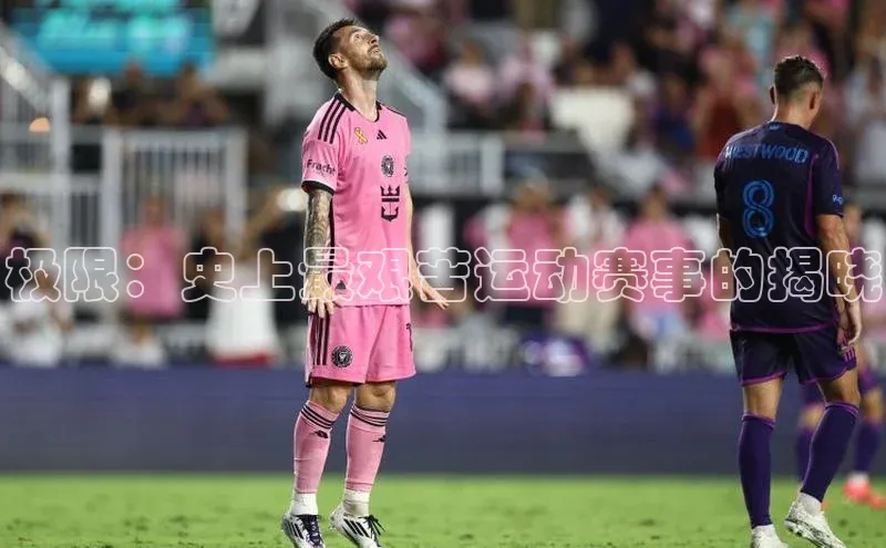 极限：史上最艰苦运动赛事的揭晓